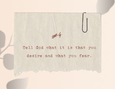 Discernment: Tell God what it is that you desire and what you fear.