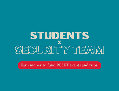 Students 16+: Join the Security Team & earn money for RESET trips & events.